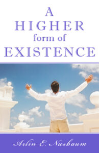 A Higher Form of Existence by Arlin E. Nusbaum